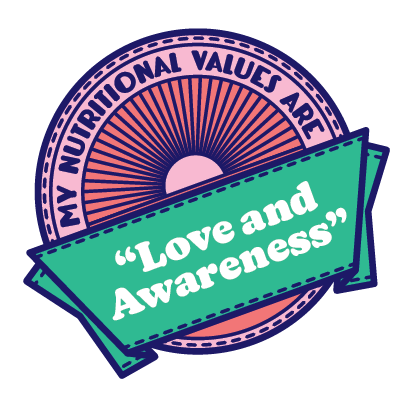 My nutritional values are "Love and Awareness"