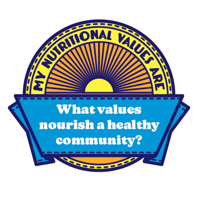 My nutritional values are... What values nourish a healthy community?