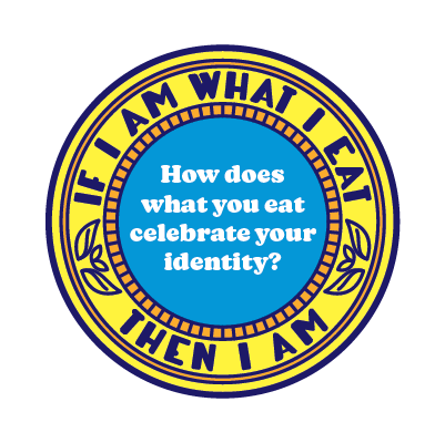 If I am what I eat then I am... How does what you eat celebrate your identity?