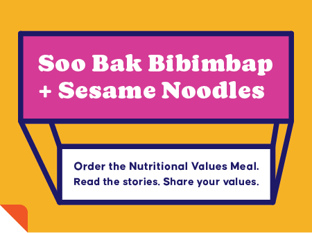 Soo Bak Bibimbap + Sesame Noodles. Order the Nutritional Values Meal. Read the stories. Share your values